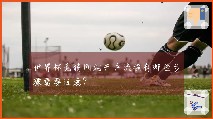 世界杯竞猜网站开户流程有哪些步骤需要注意？